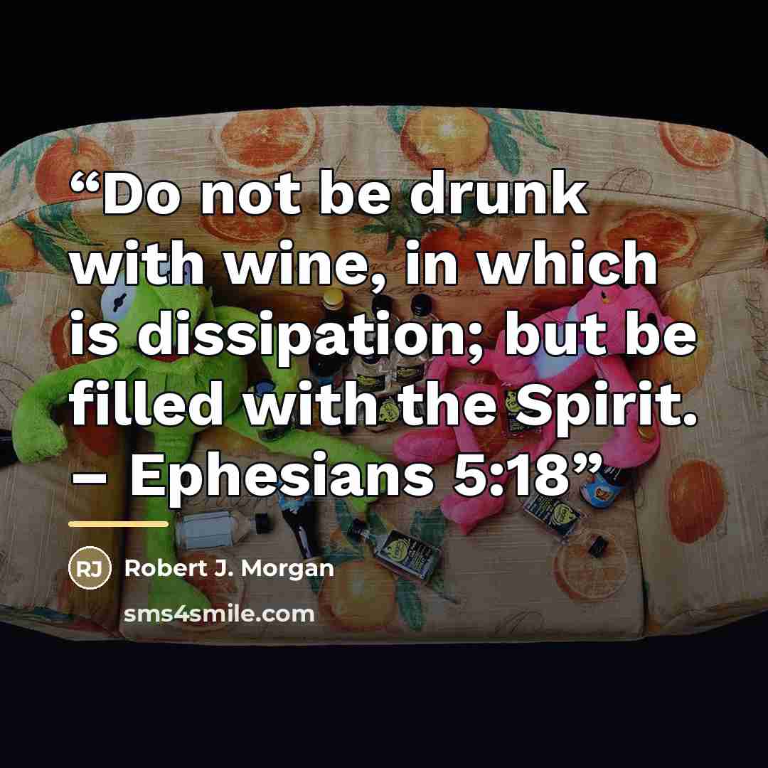 “Do not be drunk with wine, in which is dissipation; but be filled with the Spirit. – Ephesians 5:18” quote by Robert J. Morgan
