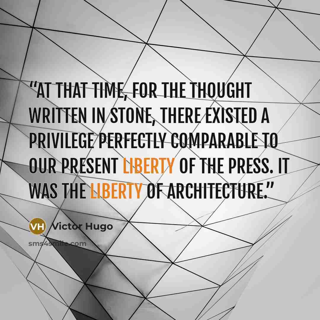 “At that time, for the thought written in stone, there existed a privilege perfectly comparable to our present liberty of the press. It was the liberty of architecture.” quote by Victor Hugo