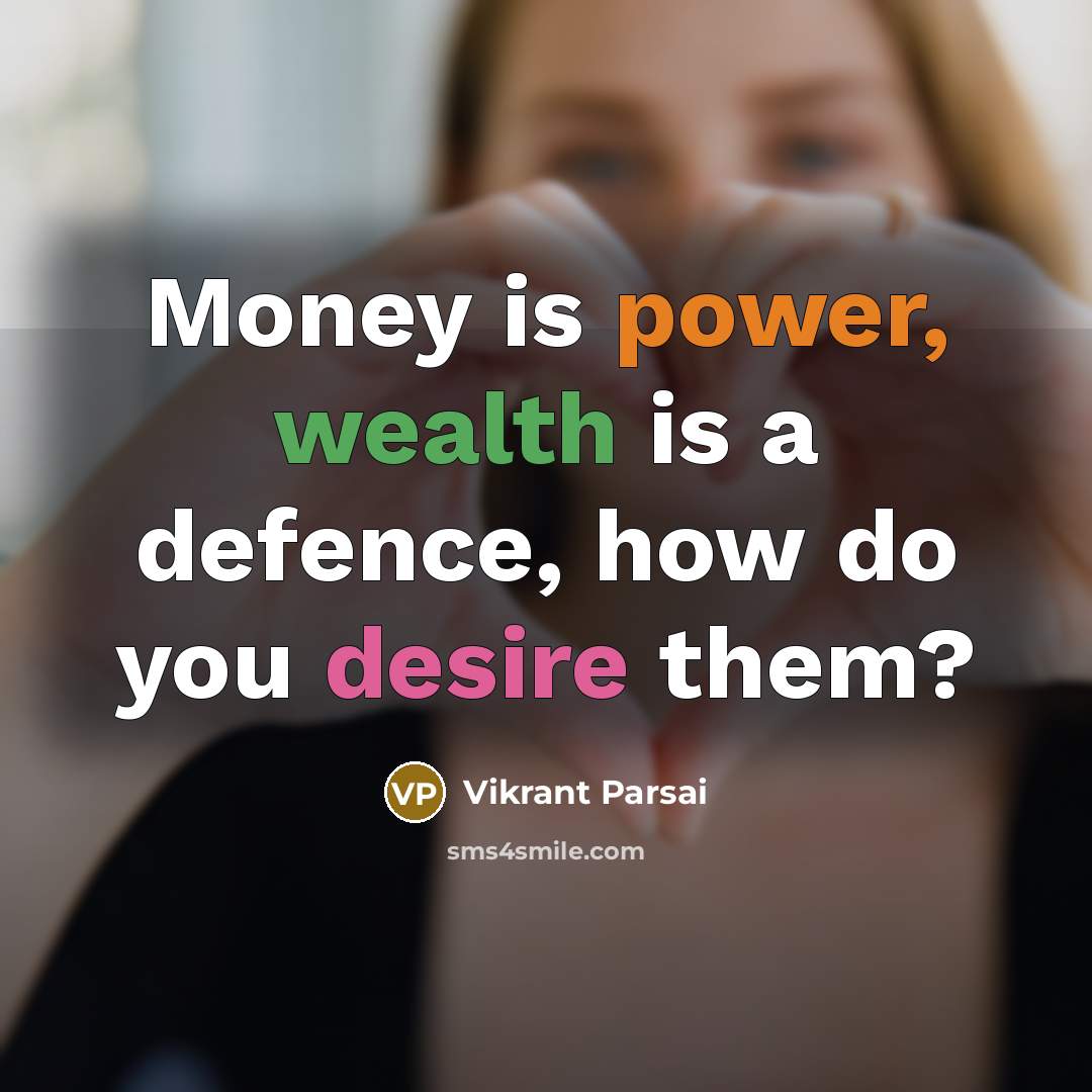 “Money is power, wealth is a defence, how do you desire them?” quote by Vikrant Parsai