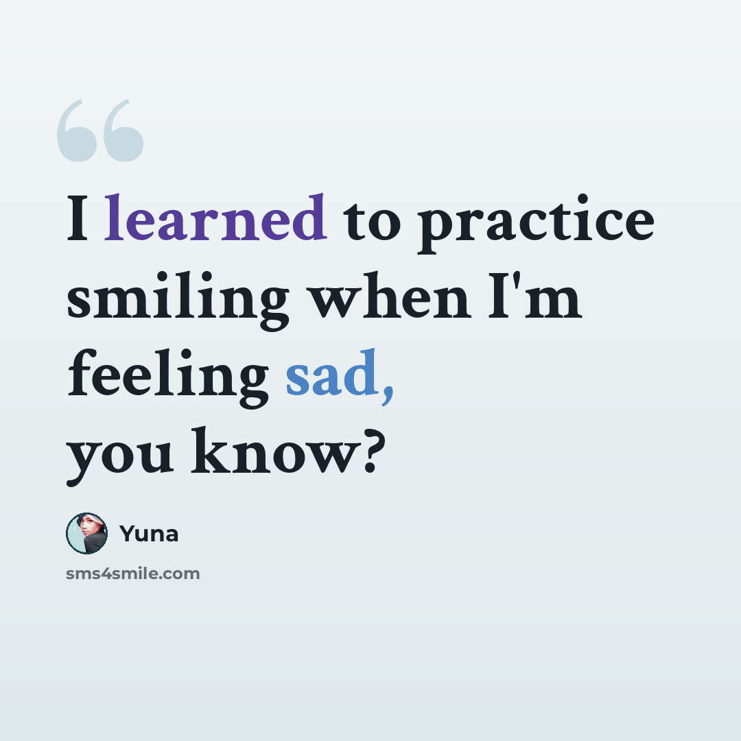 “I learned to practice smiling when I'm feeling sad, you know?” quote by Yuna