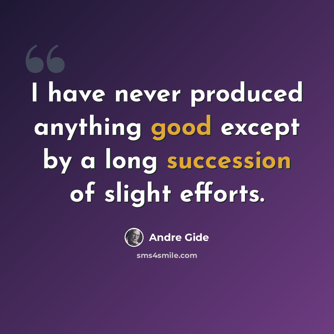 “I have never produced anything good except by a long succession of slight efforts.” quote by Andre Gide