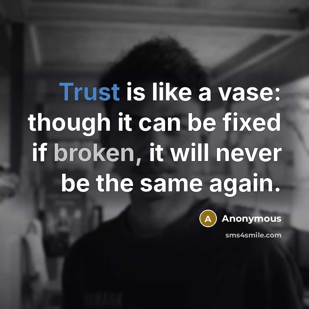 “Trust is like a vase: though it can be fixed if broken, it will never be the same again.” quote by Anonymous
