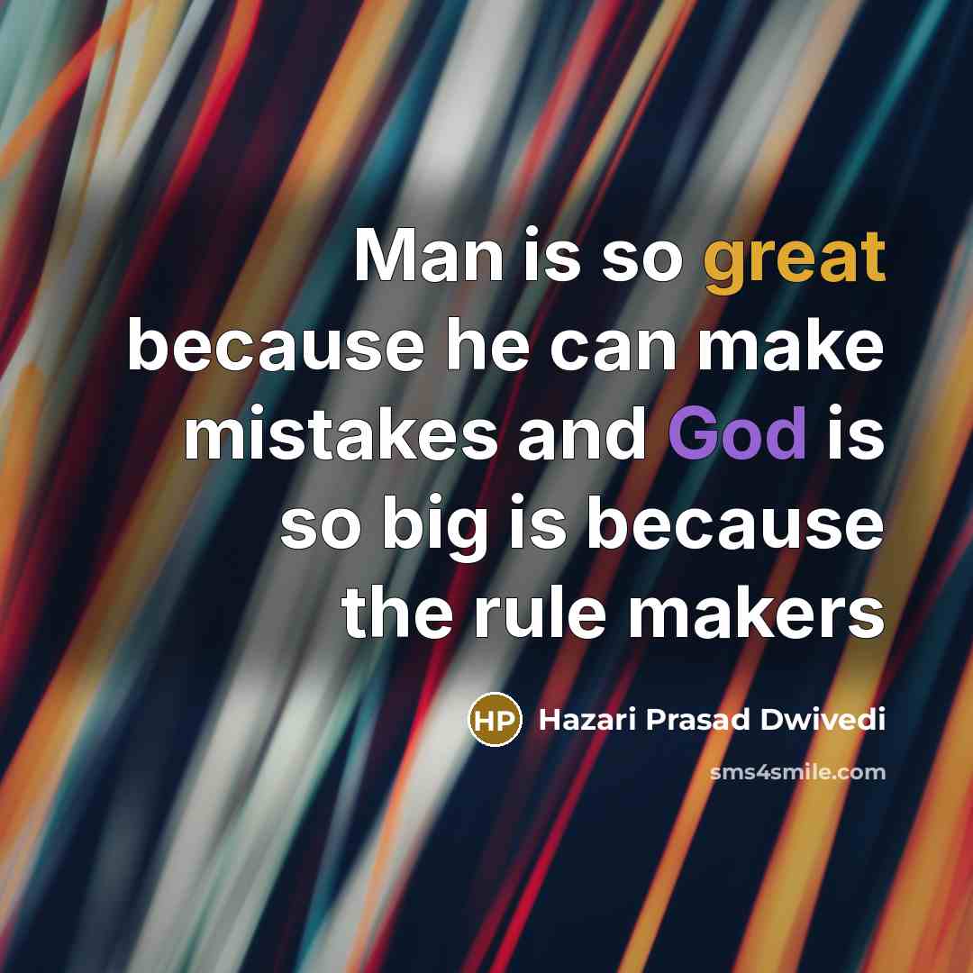 “Man is so great because he can make mistakes and God is so big is because the rule makers” quote by Hazari Prasad Dwivedi
