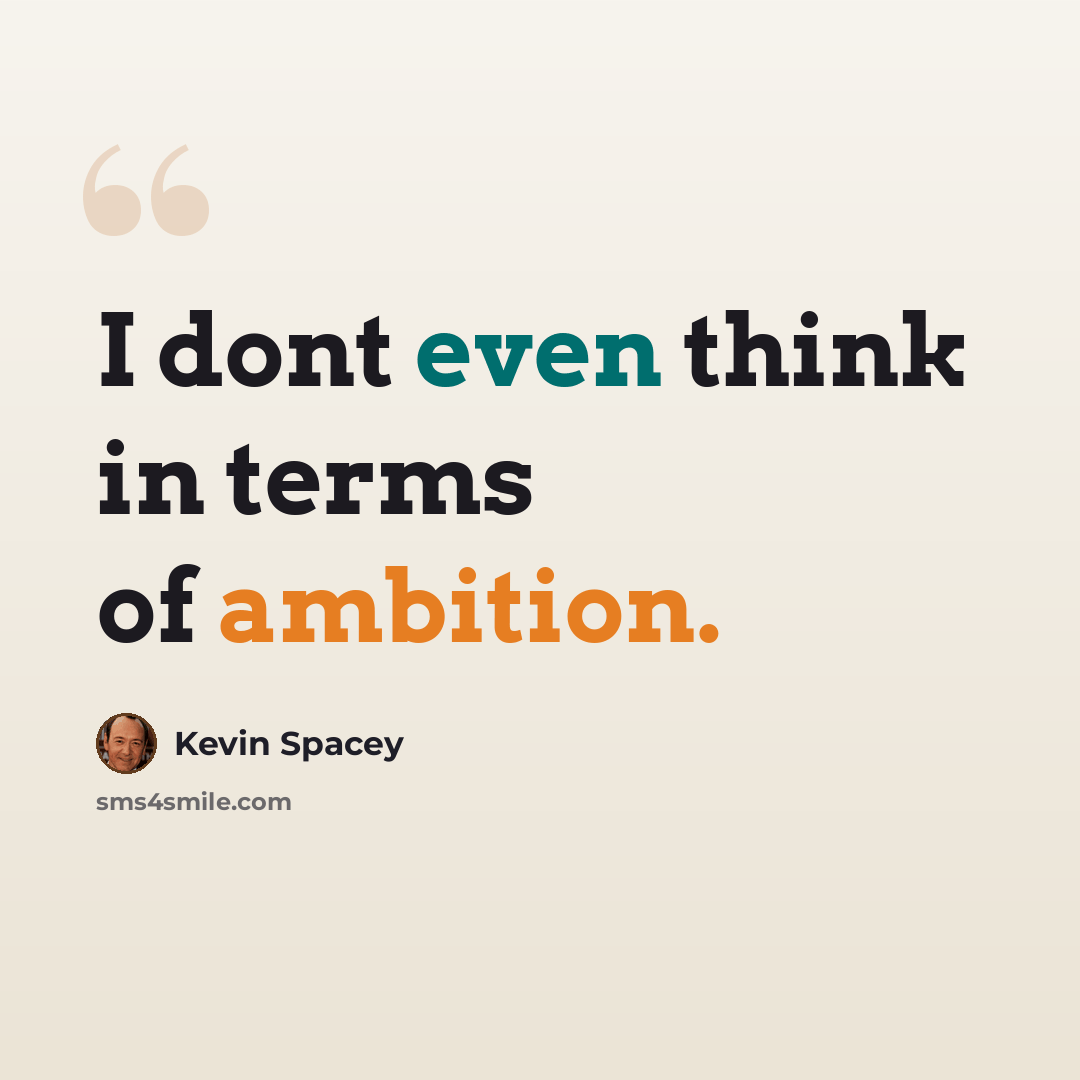 “I dont even think in terms of ambition.” quote by Kevin Spacey