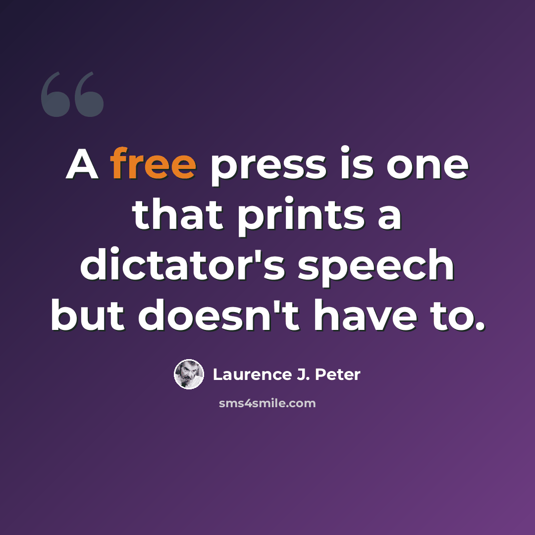 “A free press is one that prints a dictator's speech but doesn't have to.” quote by Laurence J. Peter