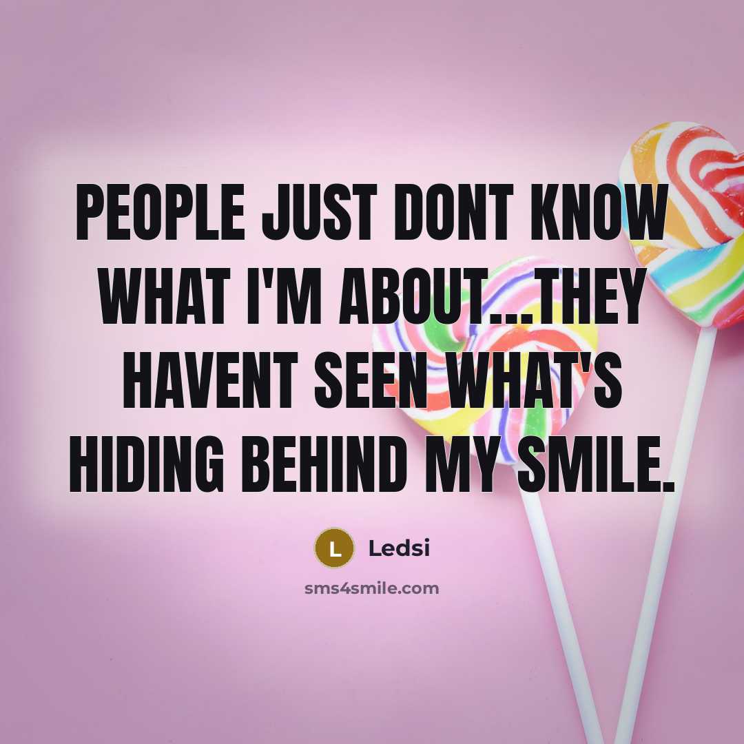 “People just dont know what I'm about…they havent seen what's hiding behind my smile.” quote by Ledsi