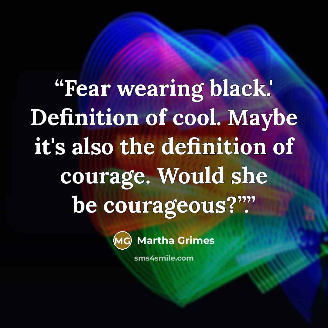 “Fear wearing black.' Definition of cool. Maybe it's also the definition of courage. Would she be courageous?”.” quote by Martha Grimes