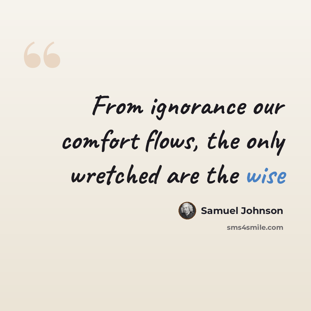 “From ignorance our comfort flows, the only wretched are the wise” quote by Samuel Johnson