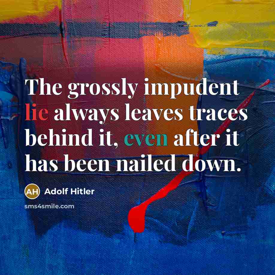“The grossly impudent lie always leaves traces behind it, even after it has been nailed down.” quote by Adolf Hitler