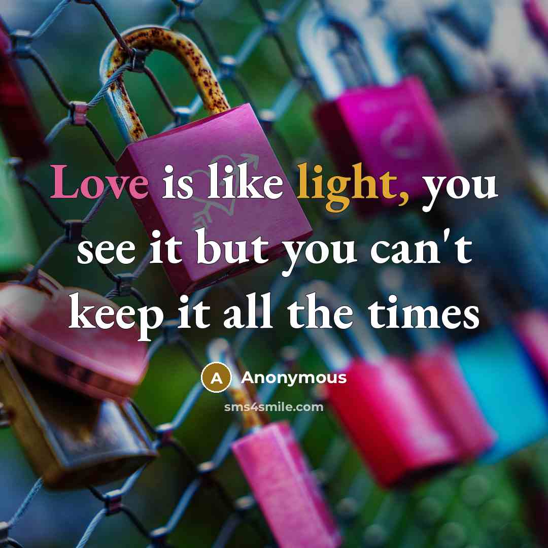 “Love is like light, you see it but you can't keep it all the times” quote by Anonymous