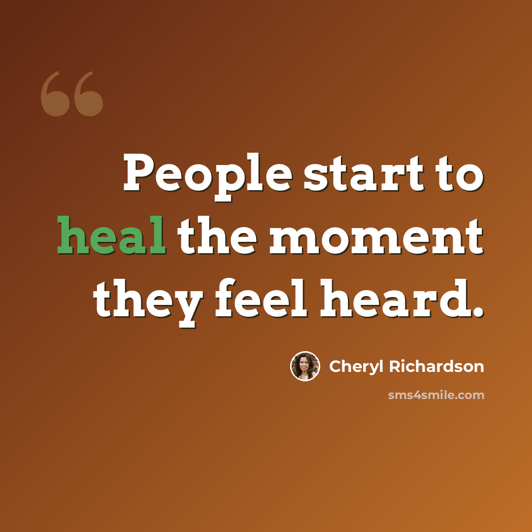 “People start to heal the moment they feel heard.” quote by Cheryl Richardson