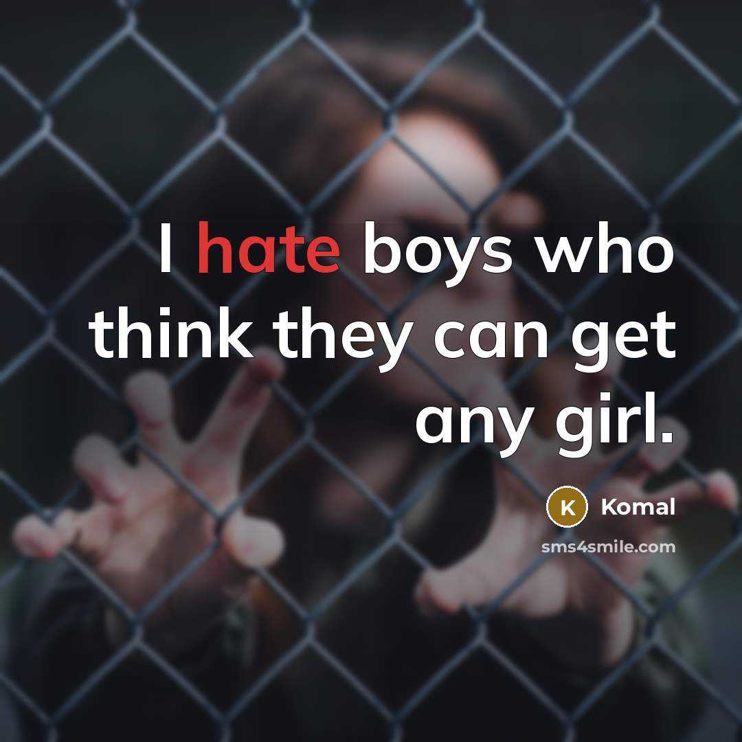 “I hate boys who think they can get any girl.” quote by Komal
