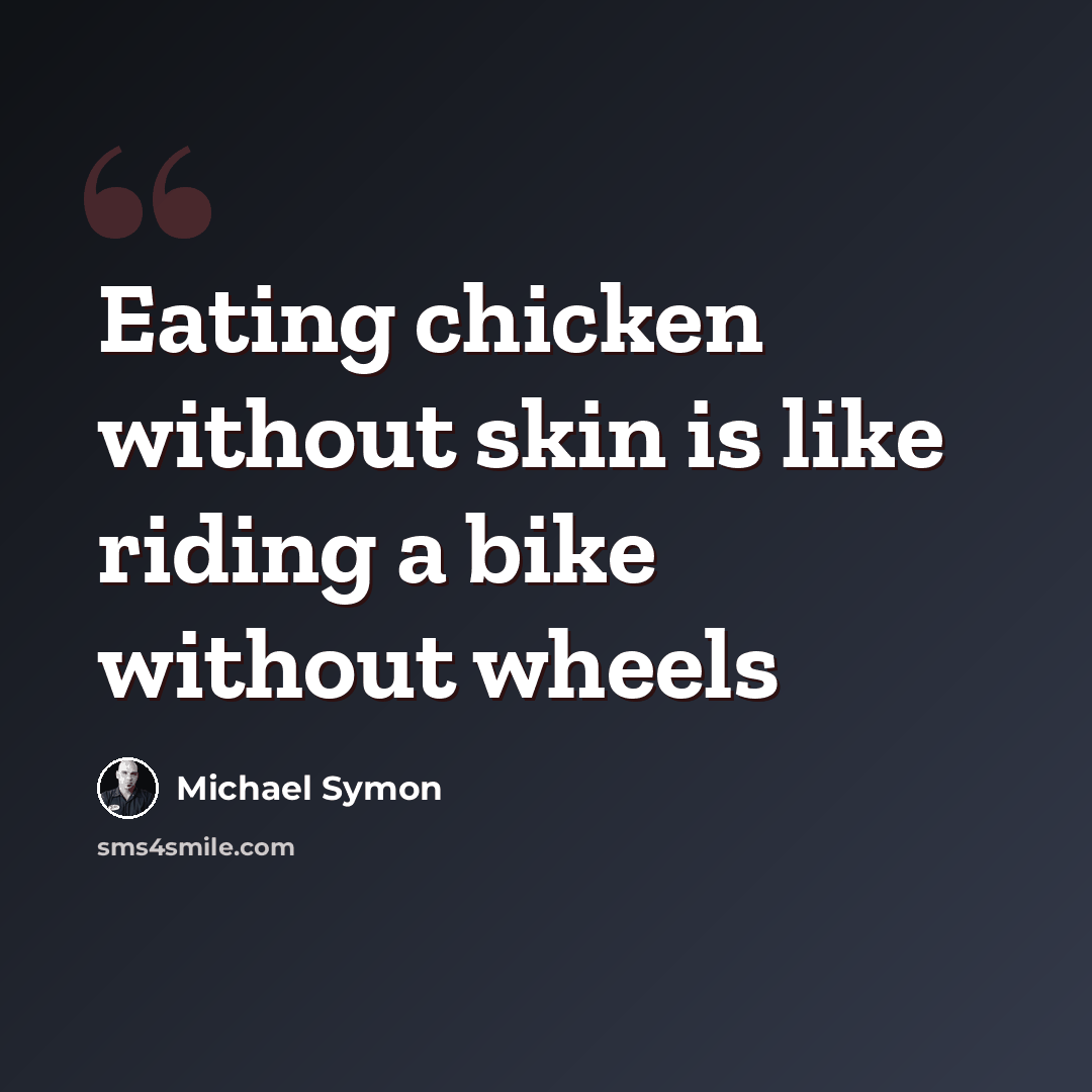 “Eating chicken without skin is like riding a bike without wheels” quote by Michael Symon