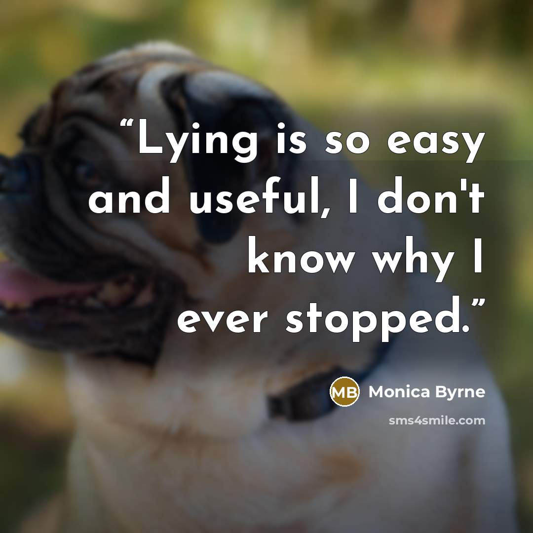 “Lying is so easy and useful, I don't know why I ever stopped.” quote by Monica Byrne