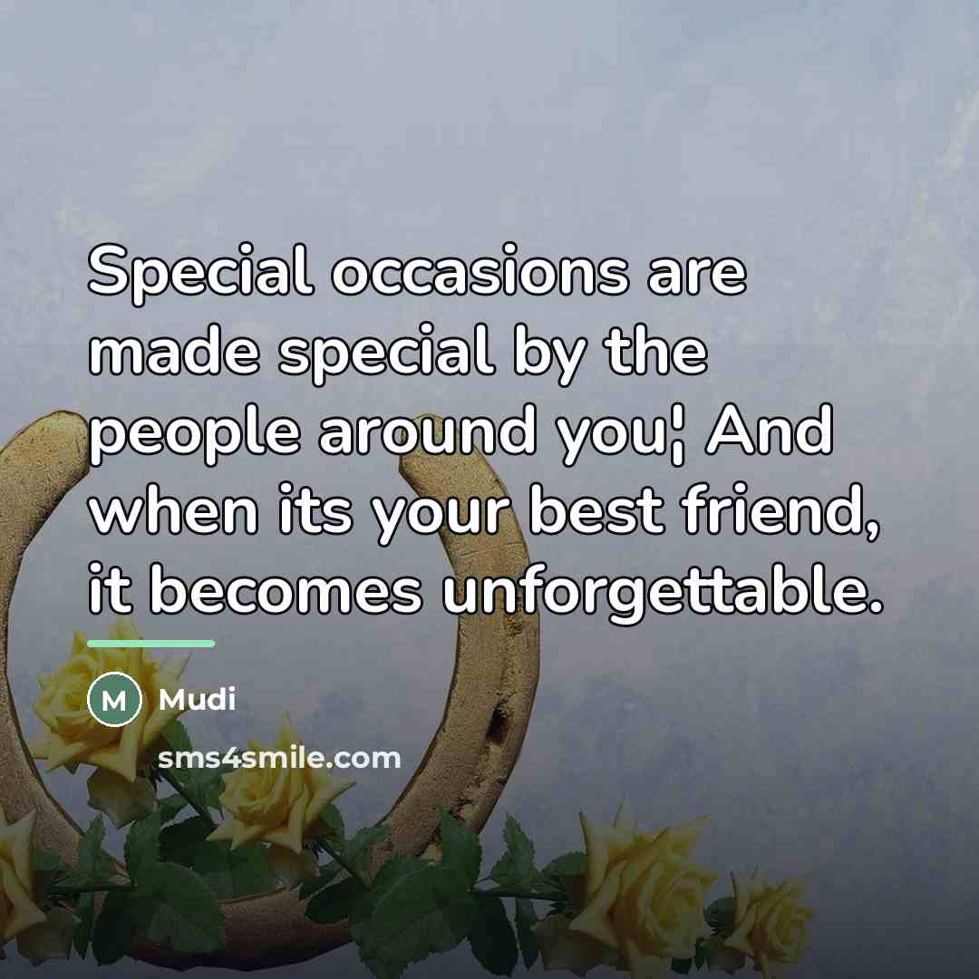 “Special occasions are made special by the people around you¦ And when its your best friend, it becomes unforgettable.” quote by Mudi