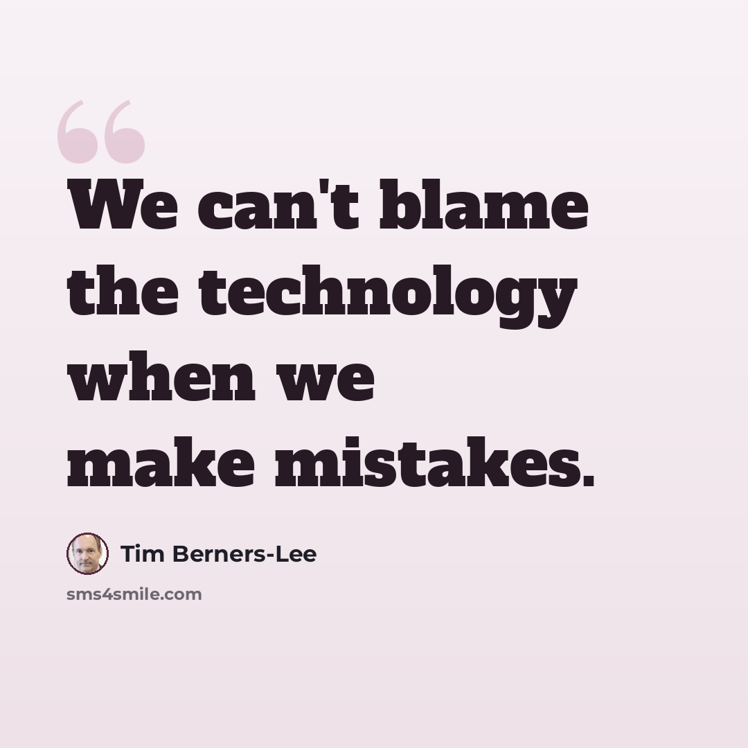 “We can't blame the technology when we make mistakes.” quote by Tim Berners-Lee