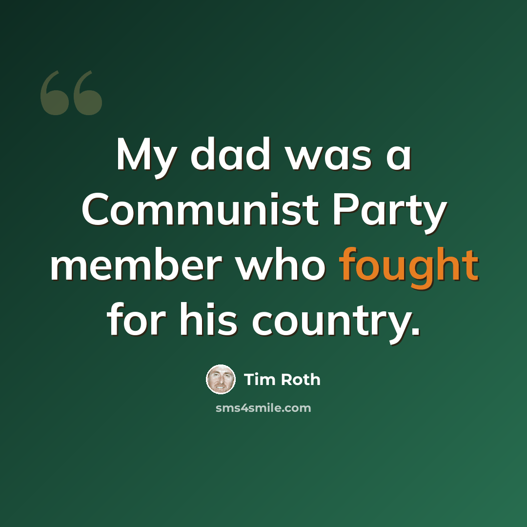 “My dad was a Communist Party member who fought for his country.” quote by Tim Roth