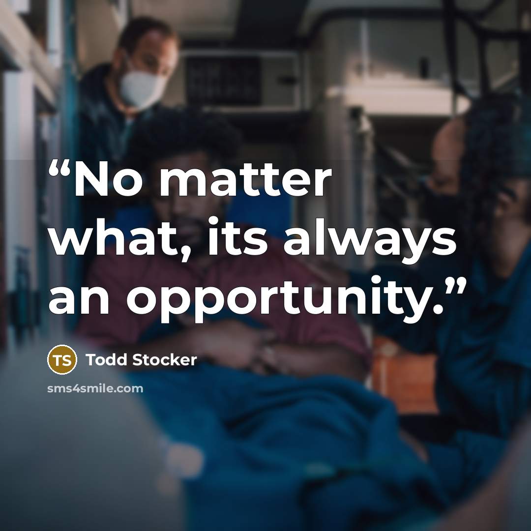 “No matter what, its always an opportunity.” quote by Todd Stocker