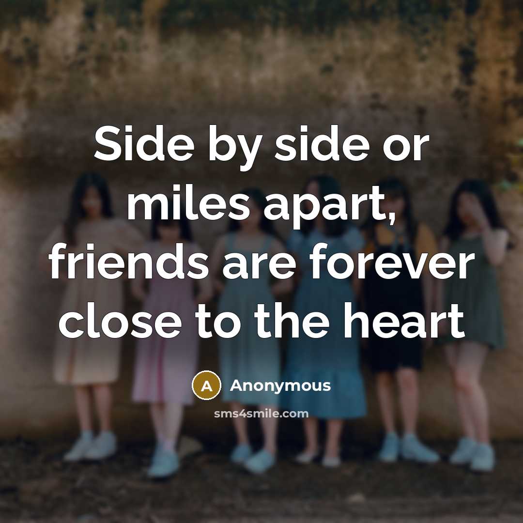 “Side by side or miles apart, friends are forever close to the heart” quote by Anonymous