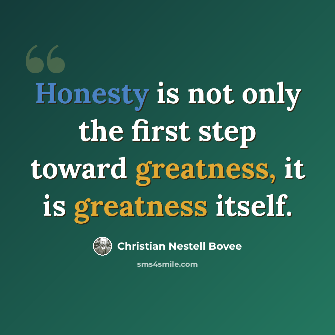 “Honesty is not only the first step toward greatness, it is greatness itself.” quote by Christian Nestell Bovee