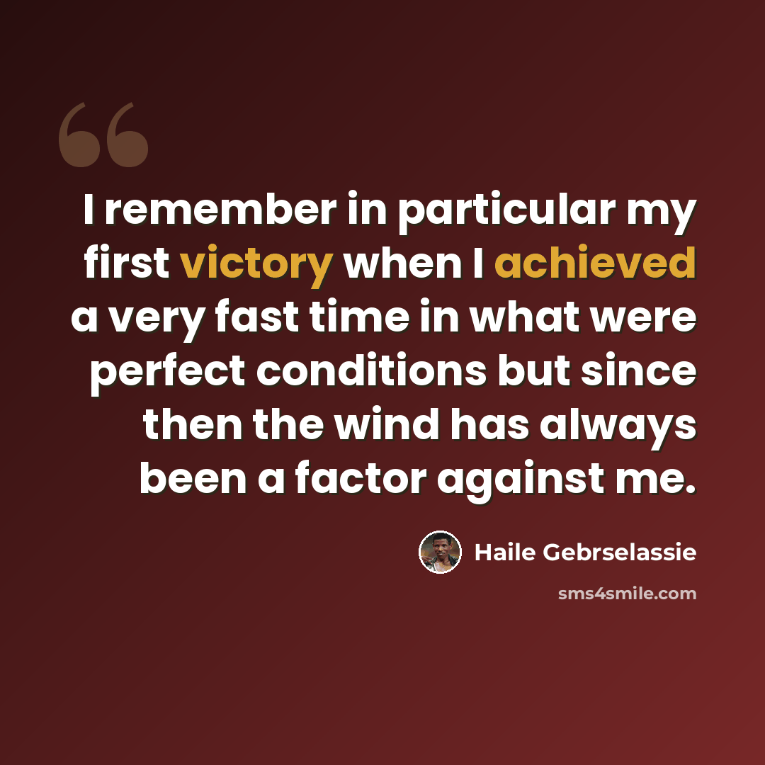 “I remember in particular my first victory when I achieved a very fast time in what were perfect conditions but since then the wind has always been a factor against me.” quote by Haile Gebrselassie