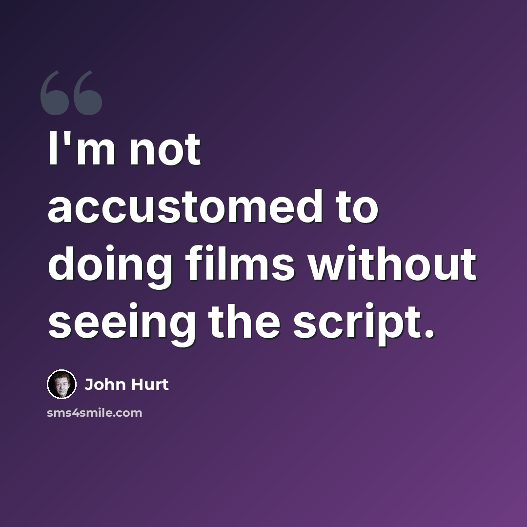 “I'm not accustomed to doing films without seeing the script.” quote by John Hurt