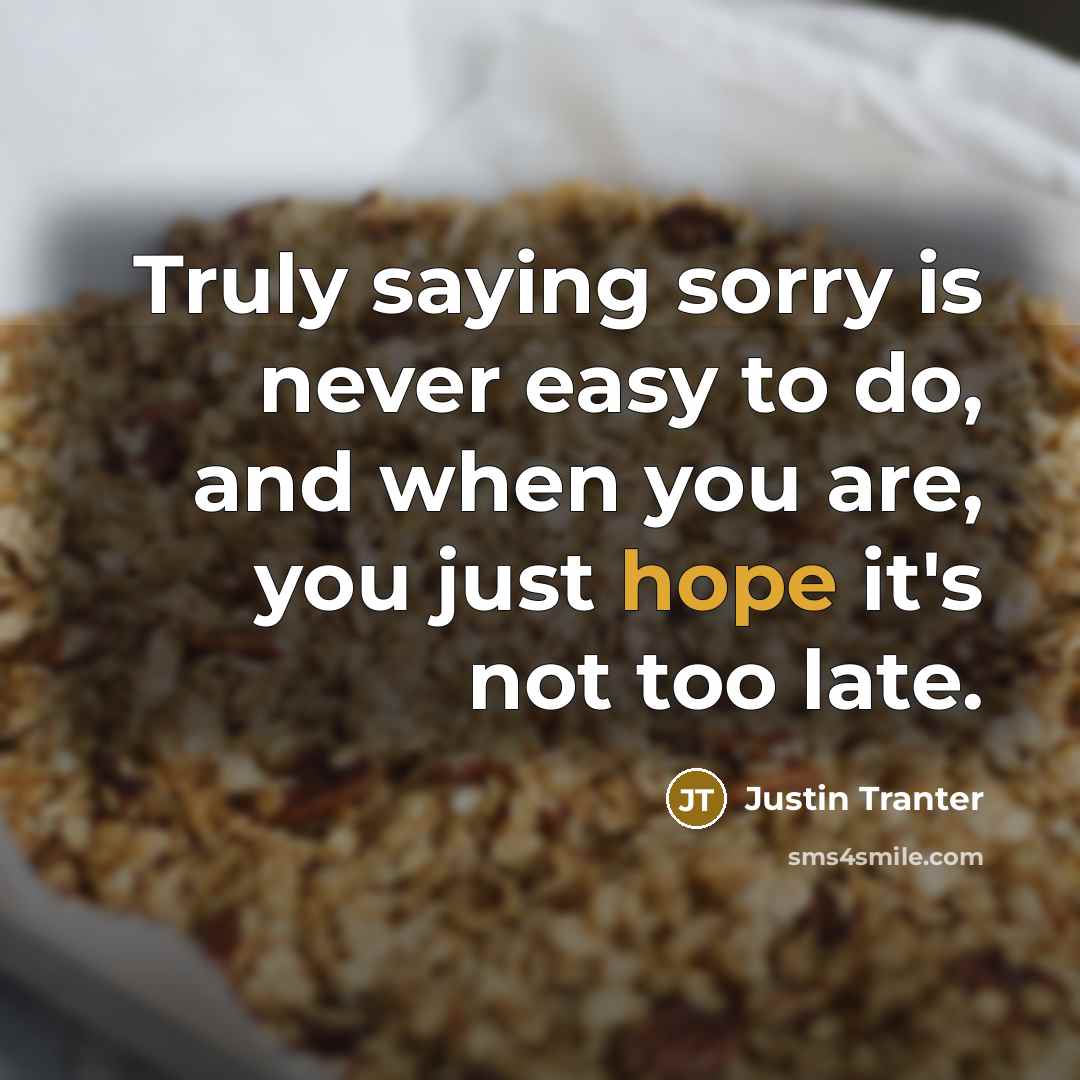 “Truly saying sorry is never easy to do, and when you are, you just hope it's not too late.” quote by Justin Tranter