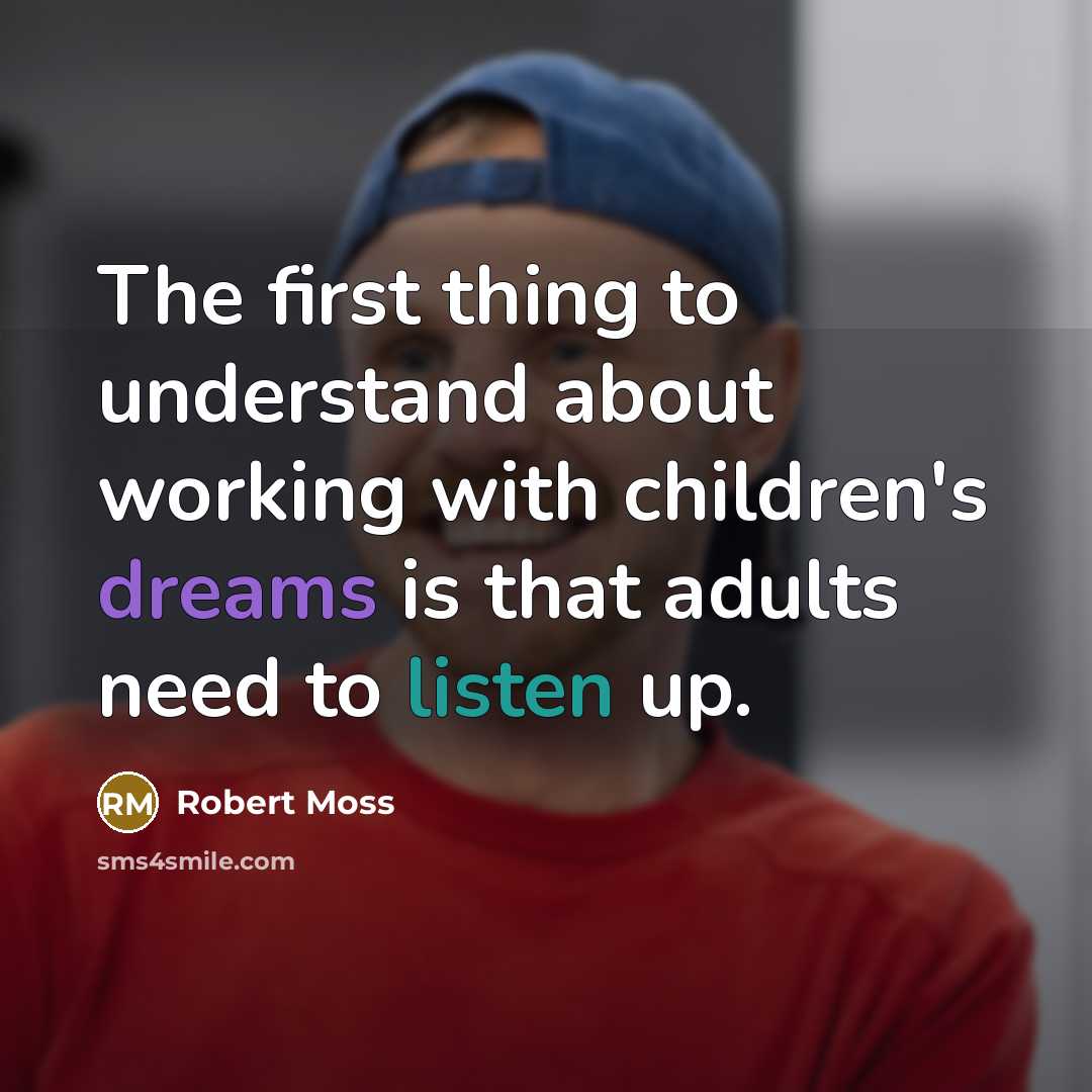 “The first thing to understand about working with children's dreams is that adults need to listen up.” quote by Robert Moss