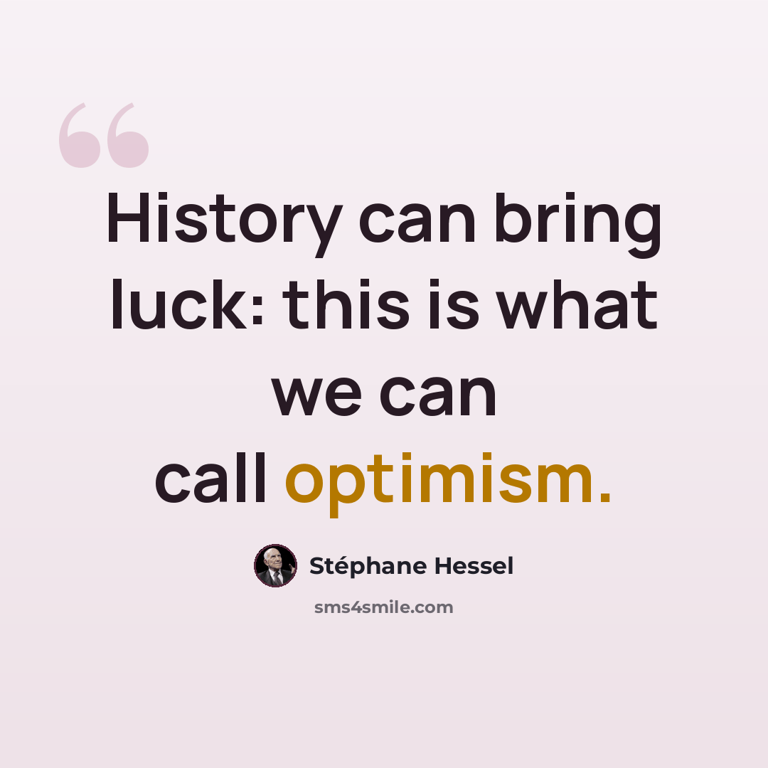 “History can bring luck: this is what we can call optimism.” quote by Stephane Hessel