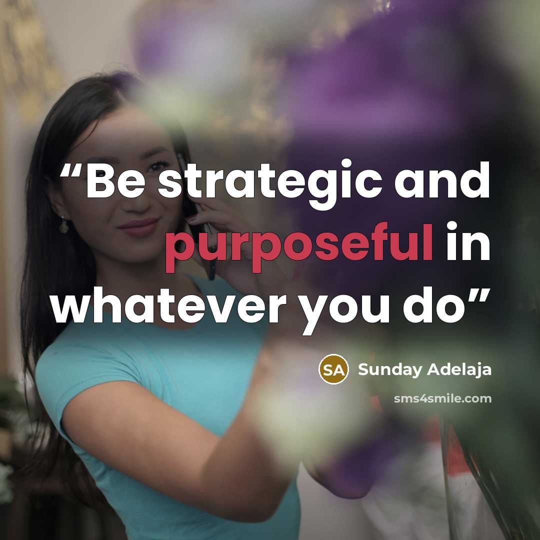 “Be strategic and purposeful in whatever you do” quote by Sunday Adelaja