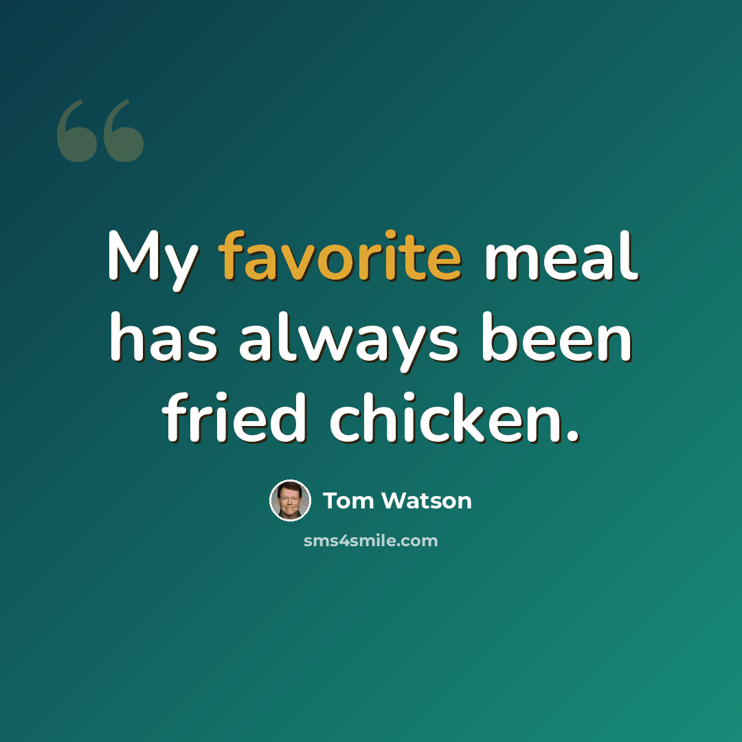“My favorite meal has always been fried chicken.” quote by Tom Watson