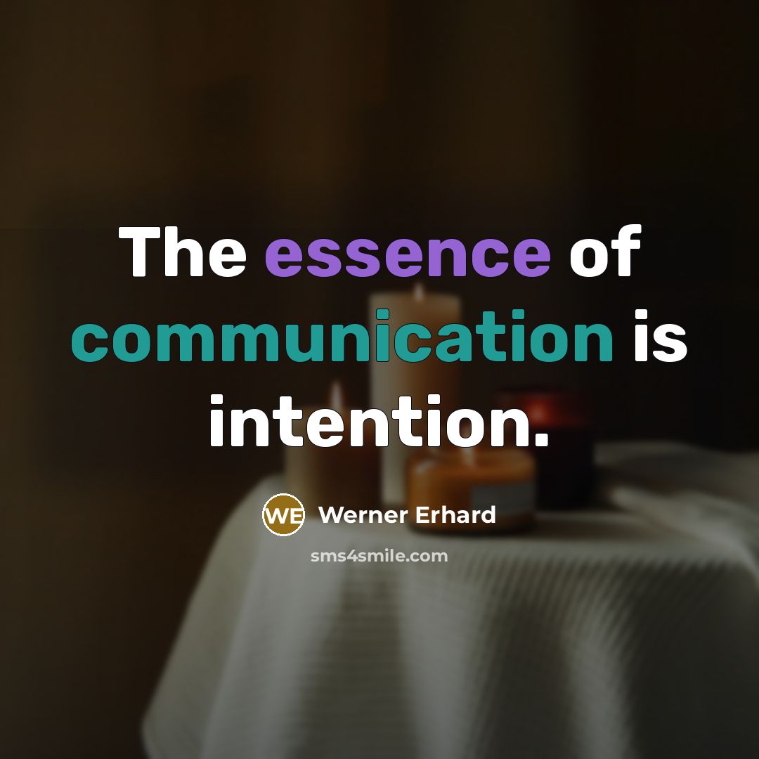 “The essence of communication is intention.” quote by Werner Erhard