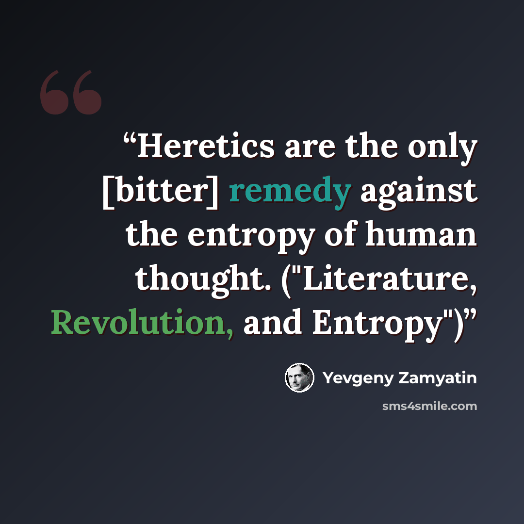 “Heretics are the only [bitter] remedy against the entropy of human thought. ("Literature, Revolution, and Entropy")” quote by Yevgeny Zamyatin