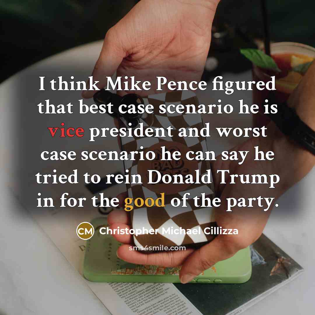 “I think Mike Pence figured that best case scenario he is vice president and worst case scenario he can say he tried to rein Donald Trump in for the good of the party.” quote by Christopher Michael Cillizza
