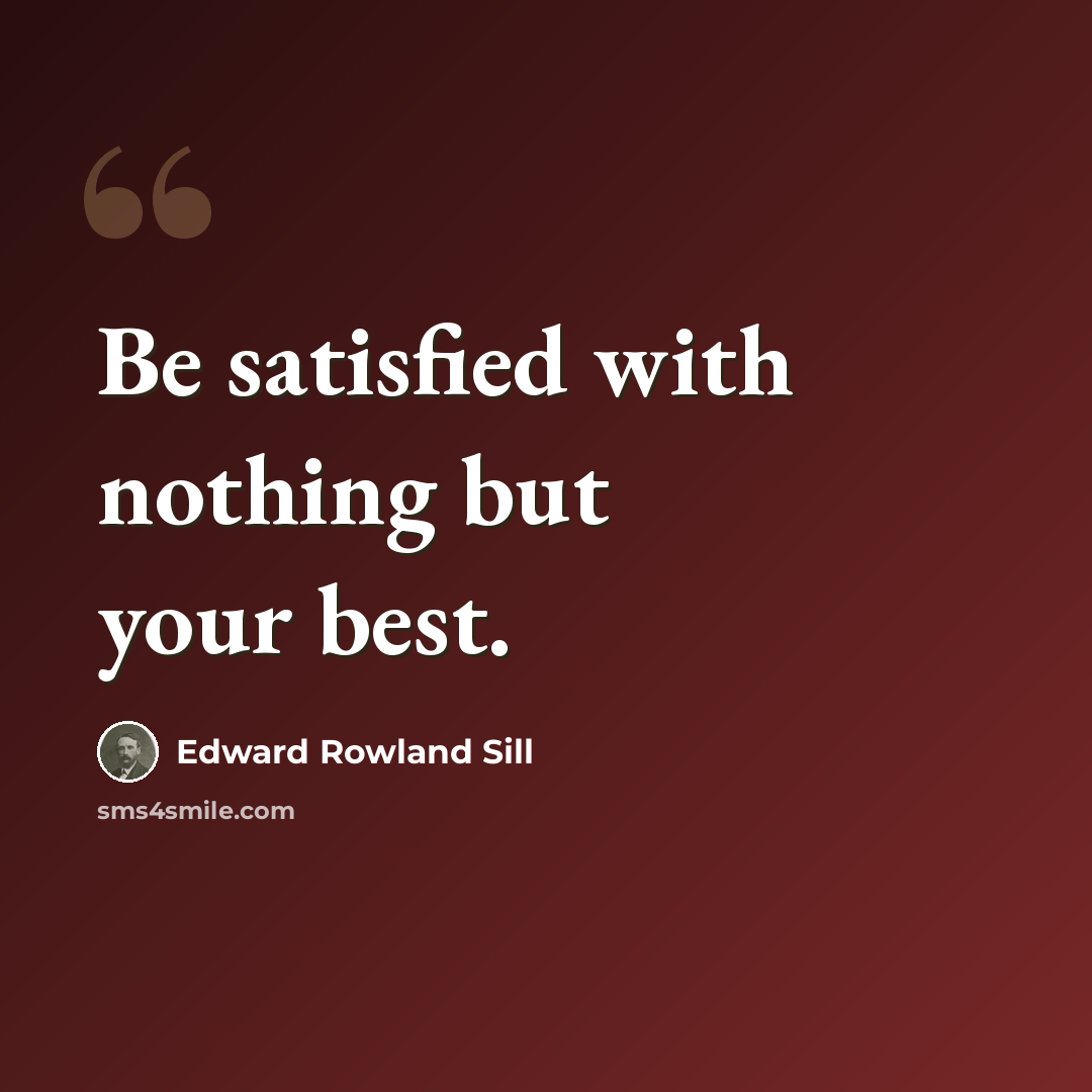 “Be satisfied with nothing but your best.” quote by Edward Rowland Sill