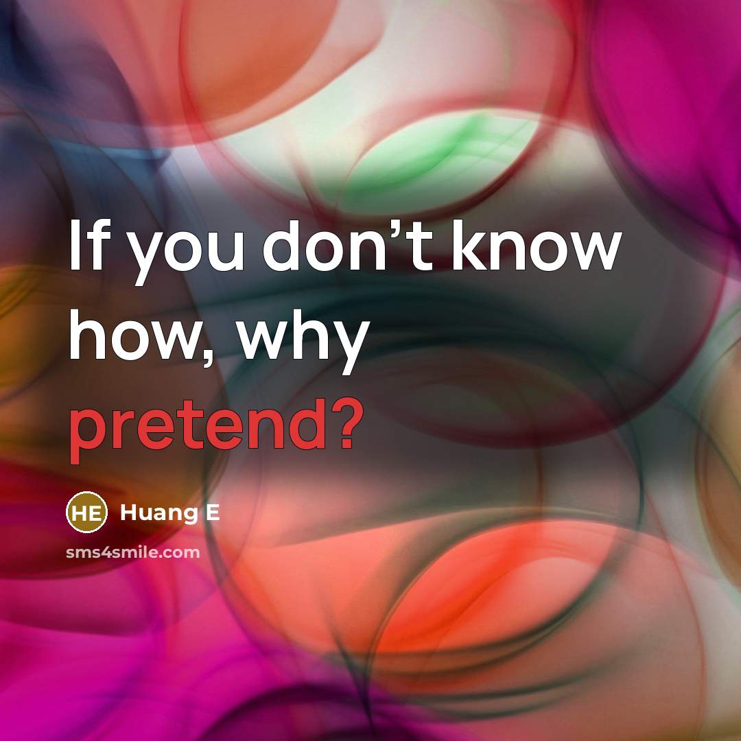 “If you don't know how, why pretend?” quote by Huang E