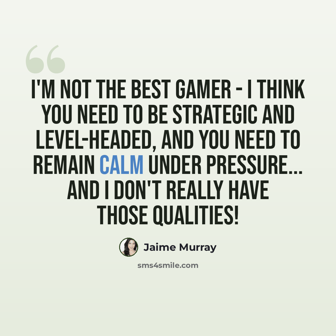 “I'm not the best gamer - I think you need to be strategic and level-headed, and you need to remain calm under pressure... and I don't really have those qualities!” quote by Jaime Murray