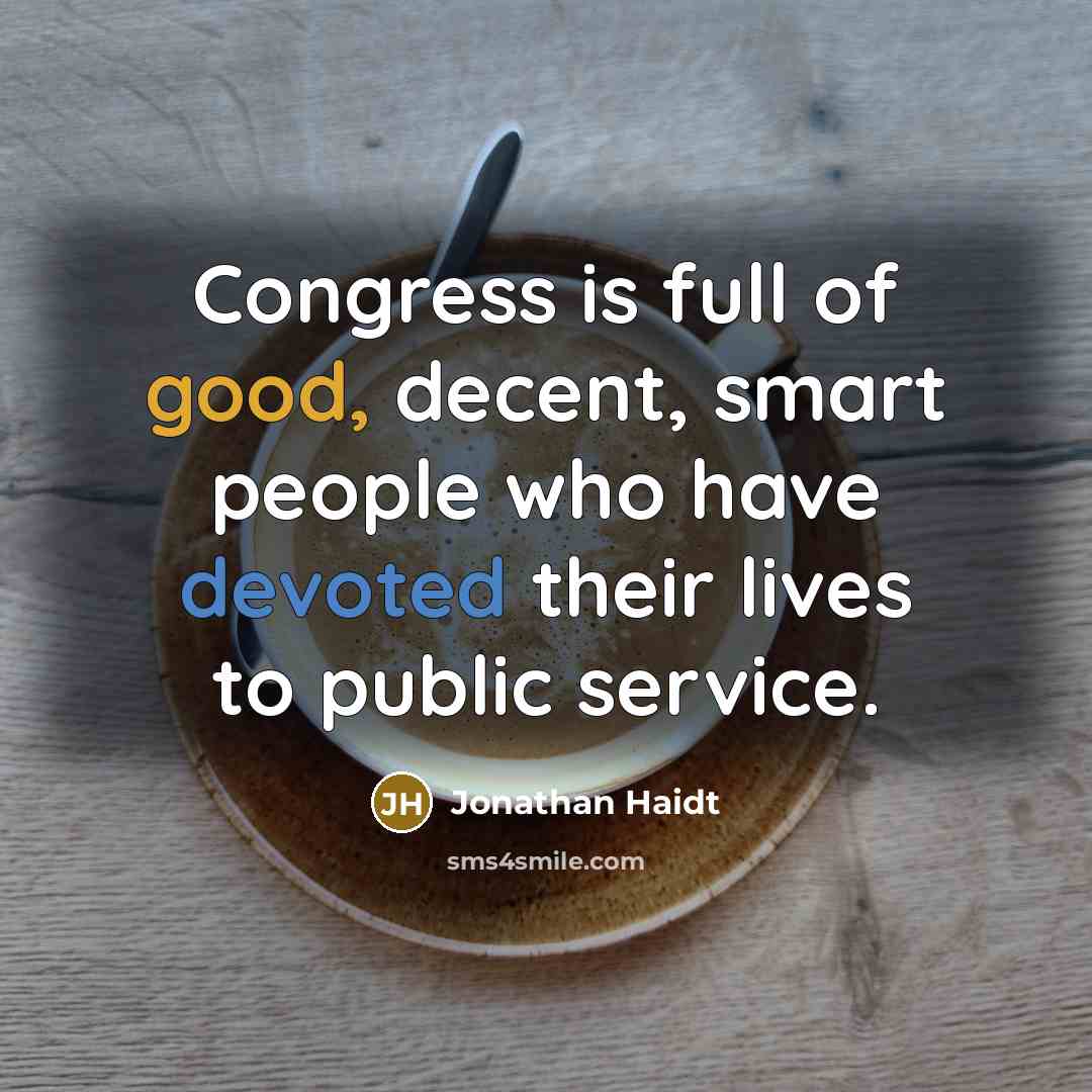 “Congress is full of good, decent, smart people who have devoted their lives to public service.” quote by Jonathan Haidt