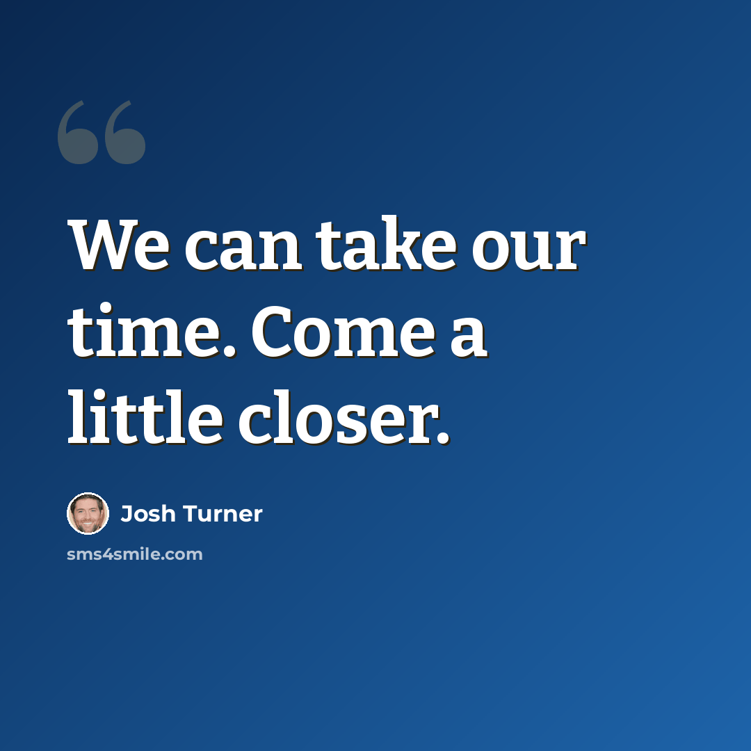 “We can take our time. Come a little closer.” quote by Josh Turner