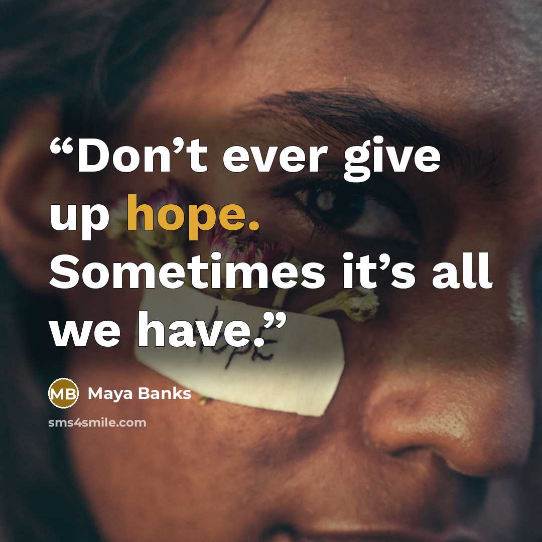 “Don’t ever give up hope. Sometimes it’s all we have.” quote by Maya Banks