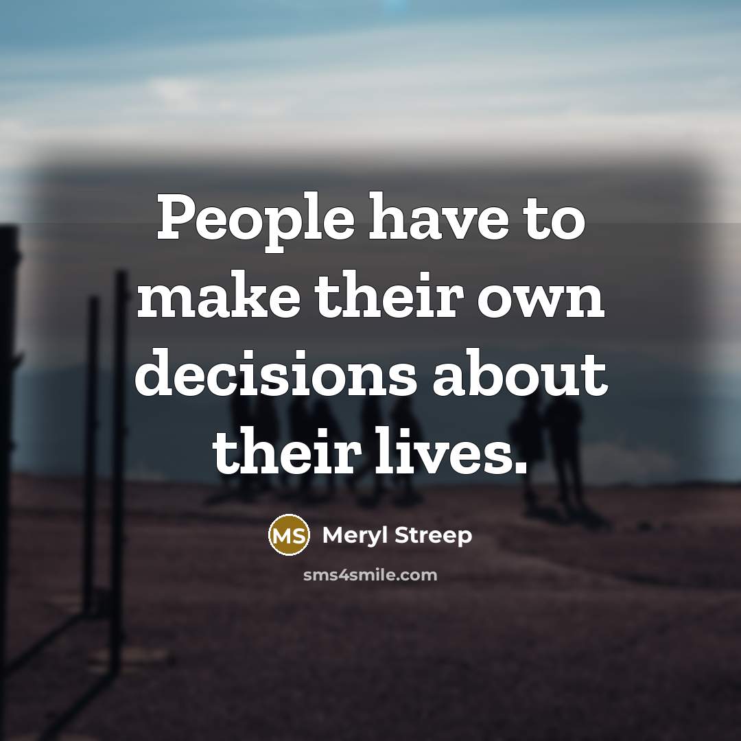 “People have to make their own decisions about their lives.” quote by Meryl Streep