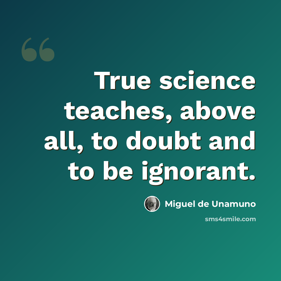 “True science teaches, above all, to doubt and to be ignorant.” quote by Miguel De Unamuno