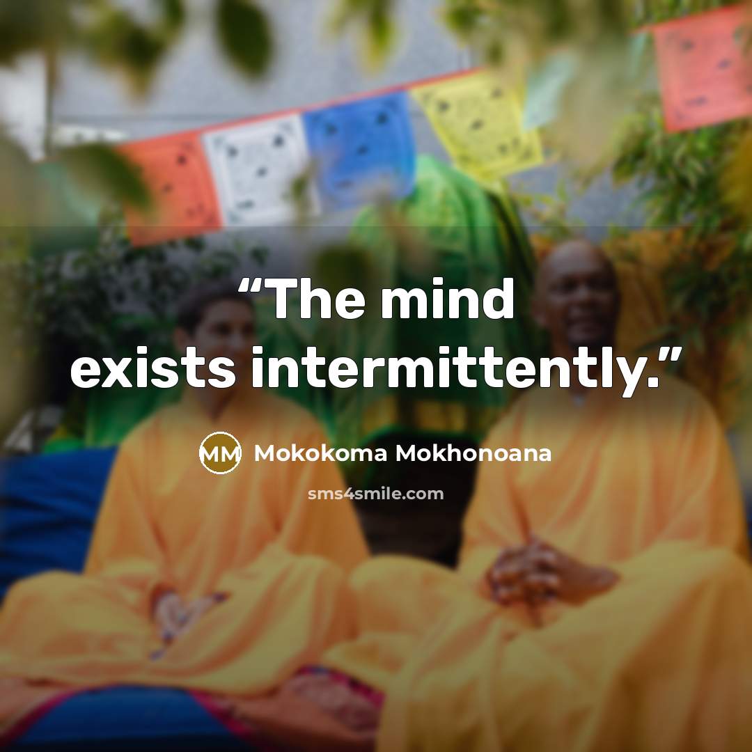“The mind exists intermittently.” quote by Mokokoma Mokhonoana