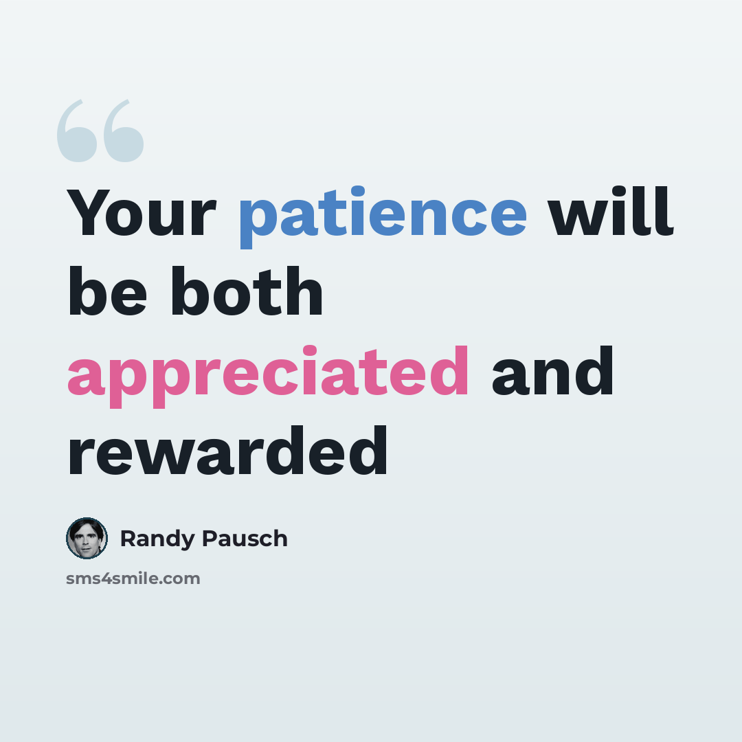 “Your patience will be both appreciated and rewarded” quote by Randy Pausch