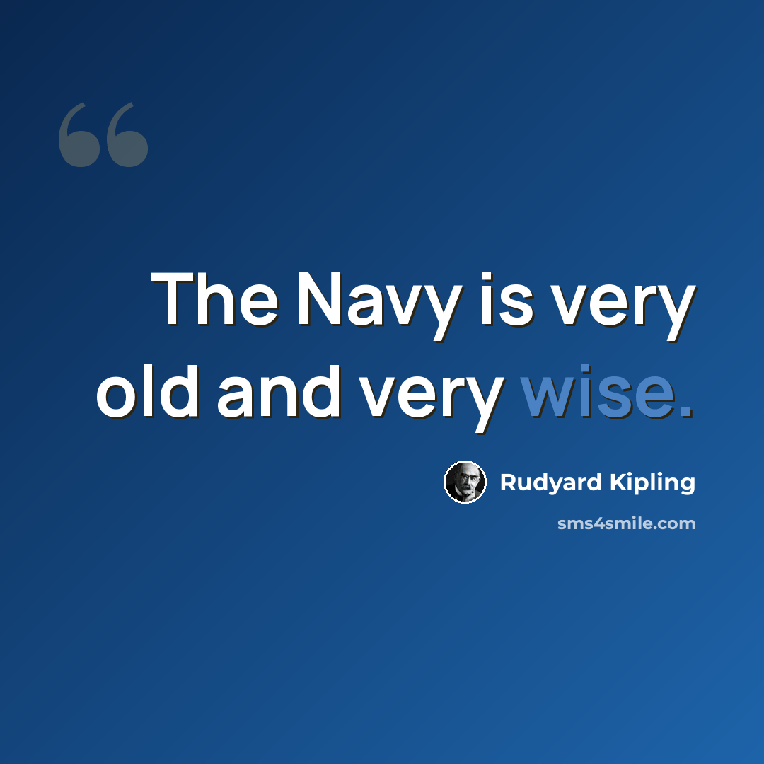 “The Navy is very old and very wise.” quote by Rudyard Kipling