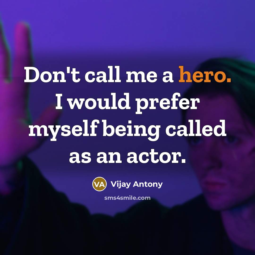 “Don't call me a hero. I would prefer myself being called as an actor.” quote by Vijay Antony