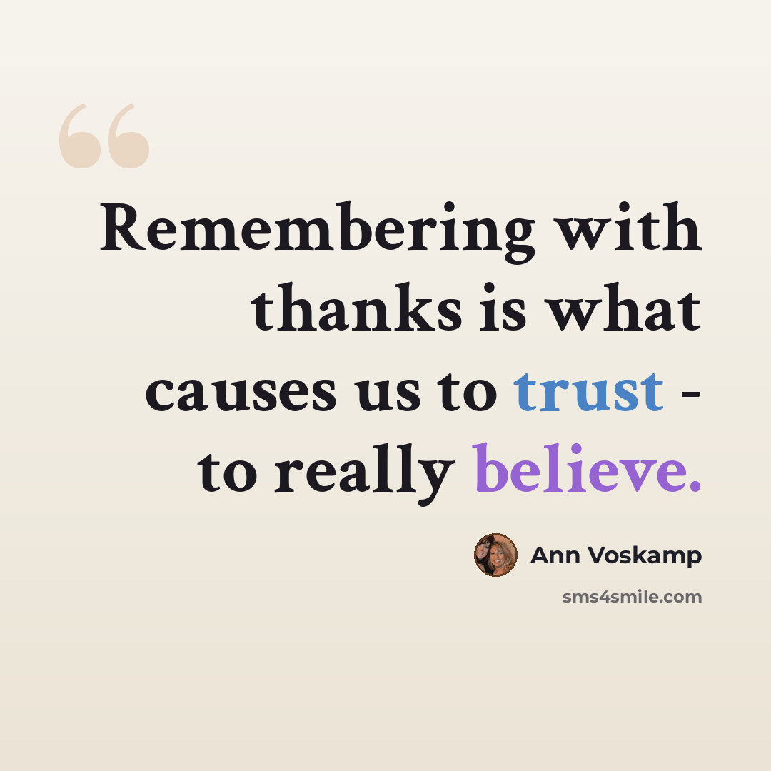 “Remembering with thanks is what causes us to trust - to really believe.” quote by Ann Voskamp