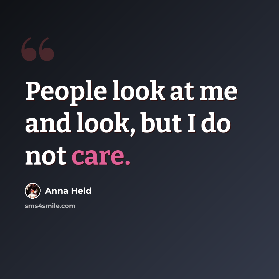 “People look at me and look, but I do not care.” quote by Anna Held