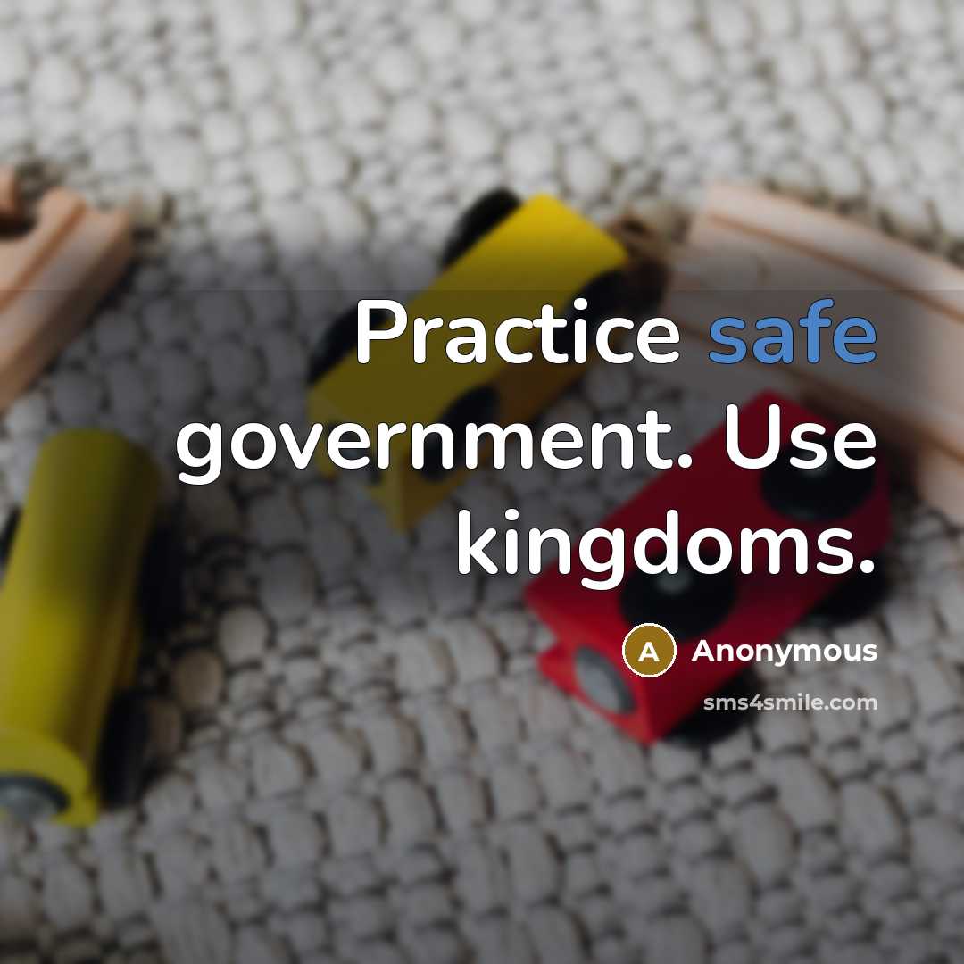 “Practice safe government. Use kingdoms.” quote by Anonymous