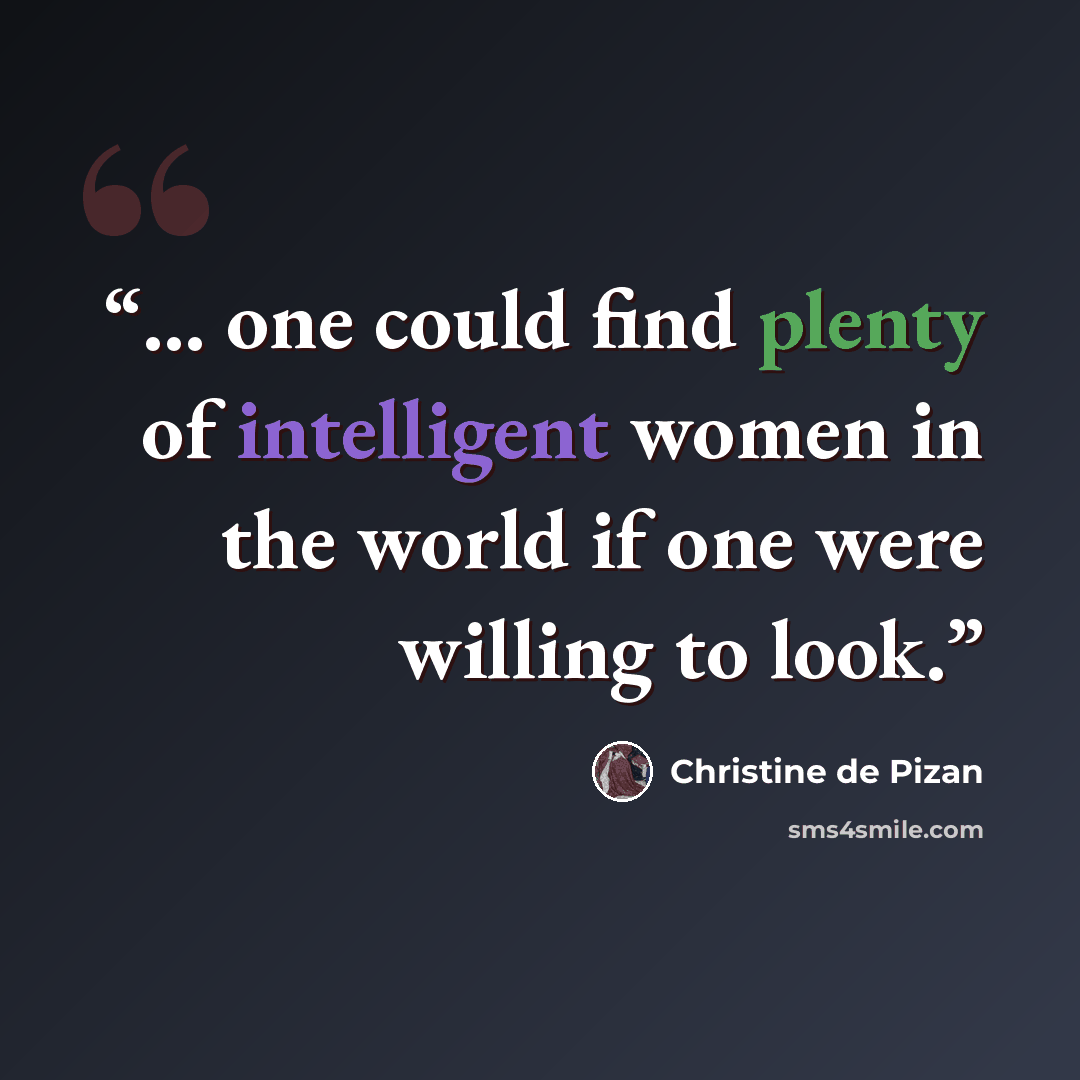 “... one could find plenty of intelligent women in the world if one were willing to look.” quote by Christine de Pizan